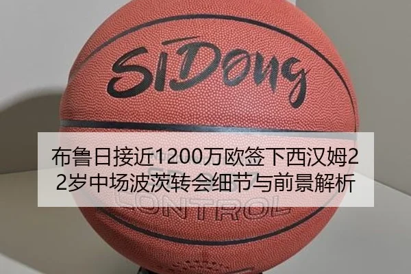 布鲁日接近1200万欧签下西汉姆22岁中场波茨转会细节与前景解析